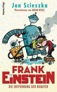 Title: Frank Einstein - Die Entführung der Roboter: Roman, Author: Jon Scieszka