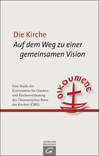 Die Kirche: Auf dem Weg zu einer gemeinsamen Vision: Eine Studie der Kommission für Glauben und Kirchenverfassung des Ökumenischen Rates der Kirchen (ÖRK)