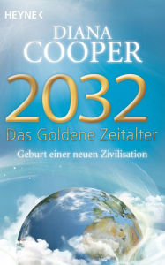Title: 2032 - Das Goldene Zeitalter: Geburt einer neuen Zivilisation, Author: Diana Cooper