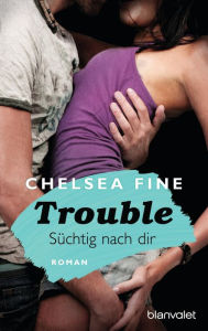 Title: Trouble - Süchtig nach Dir: Roman, Author: Chelsea Fine