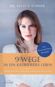 Title: 9 Wege in ein krebsfreies Leben: Wahre Geschichten von geheilten Menschen, Author: Kelly A. Turner