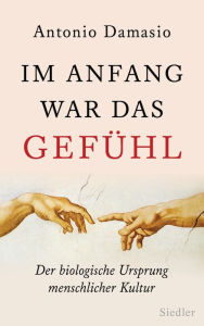 Title: Im Anfang war das Gefühl: Der biologische Ursprung menschlicher Kultur, Author: Antonio Damasio