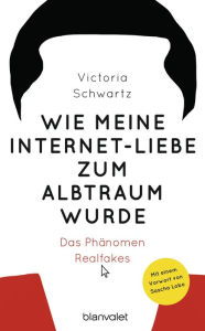 Title: Wie meine Internet-Liebe zum Albtraum wurde: Das Phänomen Realfakes, Author: Victoria Schwartz