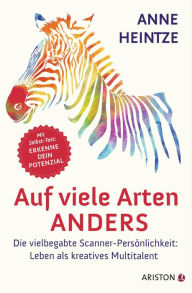 Title: Auf viele Arten anders: Die vielbegabte Scanner-Persönlichkeit: Leben als kreatives Multitalent - Mit Selbst-Test: Erkenne dein Potenzial, Author: Anne Heintze