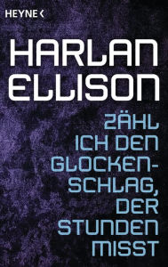 Title: Zähl ich den Glockenschlag, der Stunden misst: Erzählung, Author: Harlan Ellison