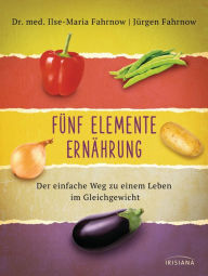Title: Fünf Elemente Ernährung: Der einfache Weg zu einem Leben im Gleichgewicht, Author: Ilse-Maria Fahrnow