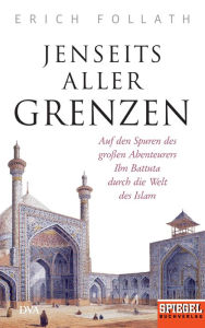 Title: Jenseits aller Grenzen: Auf den Spuren des großen Abenteurers Ibn Battuta durch die Welt des Islam - Ein SPIEGEL-Buch, Author: Erich Follath