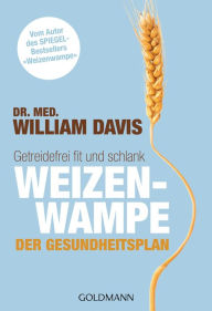 Title: Weizenwampe - Der Gesundheitsplan: Getreidefrei fit und schlank - Vom Autor des SPIEGEL-Bestsellers 