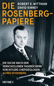 Title: Die Rosenberg-Papiere: Die Suche nach den verschollenen Tagebüchern von Hitlers Chefideologen Alfred Rosenberg, Author: Robert K. Wittman