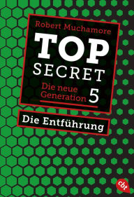 Title: Top Secret. Die Entführung: Die neue Generation 5, Author: Robert Muchamore