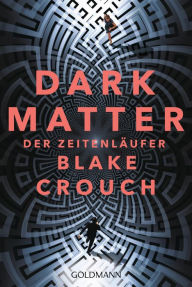 Title: Dark Matter. Der Zeitenläufer: Roman, Author: Blake Crouch