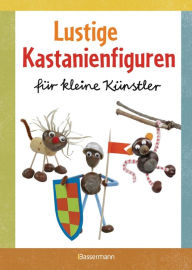 Title: Lustige Kastanienfiguren für kleine Künstler: Basteln mit Natur- und anderen Materialien, Author: Norbert Pautner