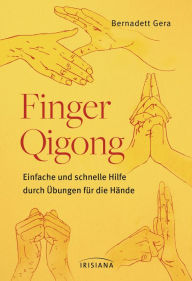 Title: Finger-Qigong: Einfache und schnelle Hilfe durch Übungen für die Hände, Author: Bernadett Gera