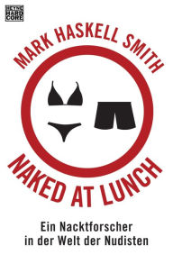 Title: Naked at Lunch: Ein Nacktforscher in der Welt der Nudisten, Author: Mark Haskell Smith