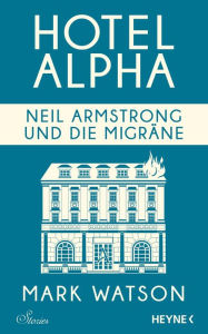 Title: Neil Armstrong und die Migräne: Hotel Alpha. Stories, Author: Mark Watson