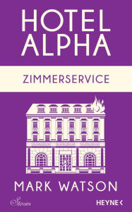 Title: Zimmerservice: Hotel Alpha. Stories, Author: Mark Watson