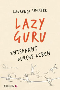 Title: Lazy Guru: Entspannt durchs Leben, Author: Laurence Shorter