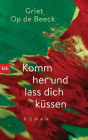Komm her und lass dich küssen: Roman