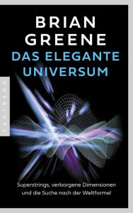 Title: Das elegante Universum: Superstrings, verborgene Dimensionen und die Suche nach der Weltformel, Author: Brian Greene