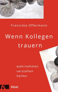 Title: Wenn Kollegen trauern: wahrnehmen - verstehen - helfen, Author: Franziska Offermann