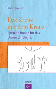 Title: Das Kreuz mit dem Kreuz: Sprache finden für das Unverständliche, Author: Reiner Knieling