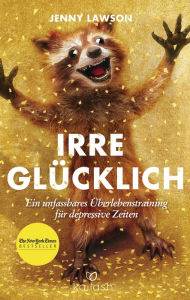 Title: Irre glücklich: Ein unfassbares überlebenstraining für depressive zeiten (Furiously Happy), Author: Jenny Lawson