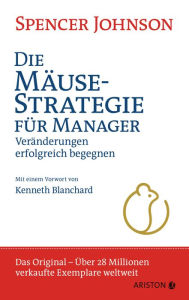Title: Die Mäuse-Strategie für Manager: Veränderungen erfolgreich begegnen (Who Moved My Cheese?), Author: Spencer Johnson