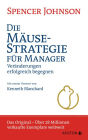 Die Mäuse-Strategie für Manager: Veränderungen erfolgreich begegnen (Who Moved My Cheese?)