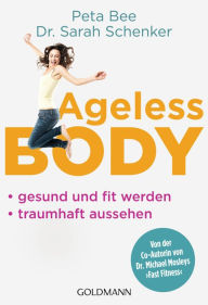 Title: Ageless Body: Gesund und fit werden - Traumhaft aussehen - Von der Co-Autorin von Dr. Michael Mosleys 'Fast Fitness', Author: Peta Bee