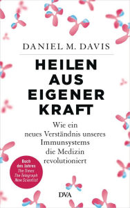 Title: Heilen aus eigener Kraft: Wie ein neues Verständnis unseres Immunsystems die Medizin revolutioniert, Author: Daniel M. Davis