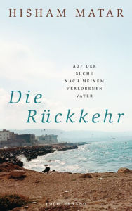 Title: Die Rückkehr: Auf der Suche nach meinem verlorenen Vater, Author: Hisham Matar