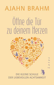 Title: Öffne die Tür zu deinem Herzen: Die kleine Schule der liebevollen Achtsamkeit, Author: Ajahn Brahm