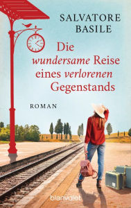 Title: Die wundersame Reise eines verlorenen Gegenstands: Roman, Author: Salvatore Basile