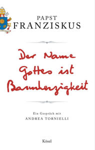 Title: Der Name Gottes ist Barmherzigkeit: Ein Gespräch mit Andrea Tornielli, Author: Papst Franziskus