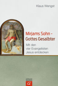 Title: Mirjams Sohn - Gottes Gesalbter: Mit den vier Evangelisten Jesus entdecken, Author: Klaus Wengst