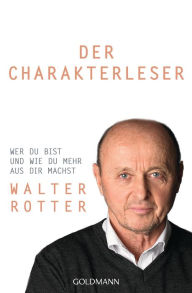Title: Der Charakterleser: Wer du bist und wie du mehr aus dir machst, Author: Walter Rotter