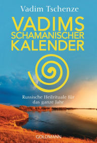 Title: Vadims schamanischer Kalender: Russische Heilrituale für das ganze Jahr, Author: Vadim Tschenze