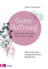Title: Guter Hoffnung - Hebammenwissen für Mama und Baby: Naturheilkunde und ganzheitliche Begleitung, Author: Kareen Dannhauer