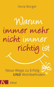 Title: Warum immer mehr nicht immer richtig ist: Neue Wege zu Erfolg und Wohlbefinden, Author: Ilona Bürgel