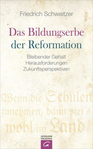 Title: Das Bildungserbe der Reformation: Bleibender Gehalt - Herausforderungen - Zukunftsperspektiven, Author: Friedrich Schweitzer