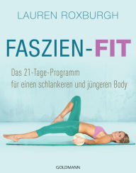 Title: Faszien-Fit: Das 21-Tage-Programm - für einen schlankeren und jüngeren Body, Author: Lauren Roxburgh
