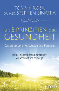 Title: Die 8 Prinzipien der Gesundheit: Das verborgene Heilwissen des Himmels: In einer Nahtoderfahrung offenbart, wissenschaftlich bestätigt, Author: Tommy Rosa