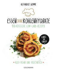 Title: Essen ohne Kohlenhydrate: 55 köstliche Low-Carb-Rezepte - Schnell und einfach - Auch vegan und vegetarisch - -, Author: Alexander Grimme