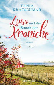 Title: Luisa und die Stunde der Kraniche: Roman, Author: Tania Krätschmar