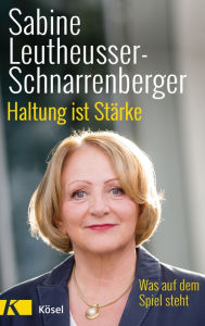 Title: Haltung ist Stärke: Was auf dem Spiel steht, Author: Sabine Leutheusser-Schnarrenberger