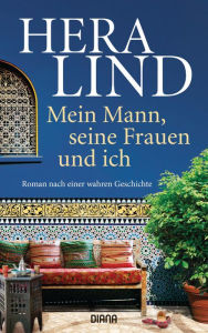 Title: Mein Mann, seine Frauen und ich: Roman nach einer wahren Geschichte, Author: Hera Lind