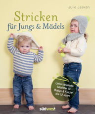 Title: Stricken für Jungs & Mädels: Unkomplizierte Modelle für Babys & Kinder bis 12 Jahre, Author: Julie Jaeken