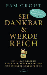 Title: Sei dankbar und werde reich: Ein 30-Tage-Trip in radikaler Dankbarkeit und ungenierter Lebensfreude, Author: Pam Grout