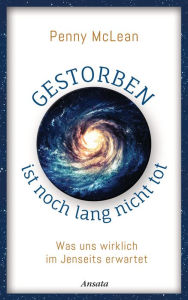 Title: Gestorben ist noch lang nicht tot: Was uns wirklich im Jenseits erwartet, Author: Penny McLean