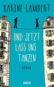 Title: Und jetzt lass uns tanzen: Roman, Author: Karine Lambert